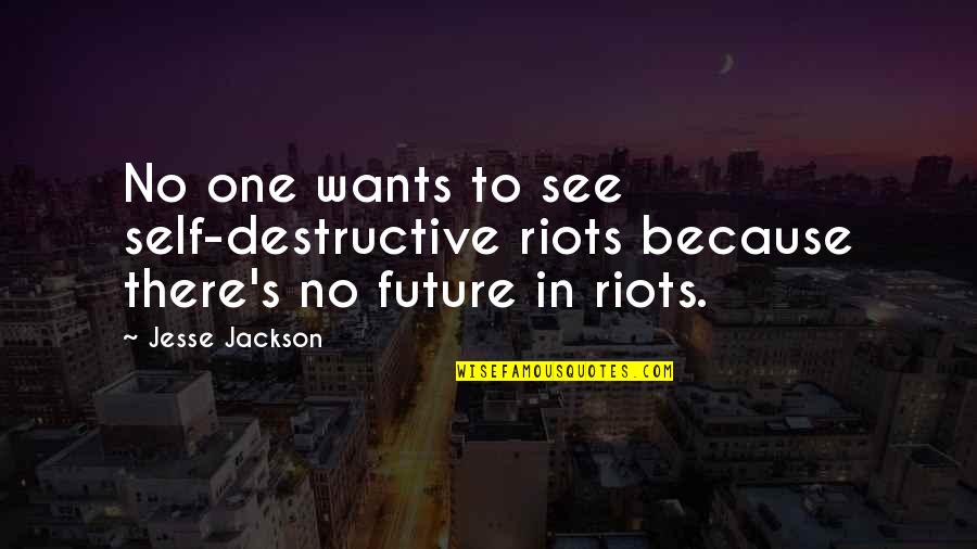 Firing A Gun Quotes By Jesse Jackson: No one wants to see self-destructive riots because