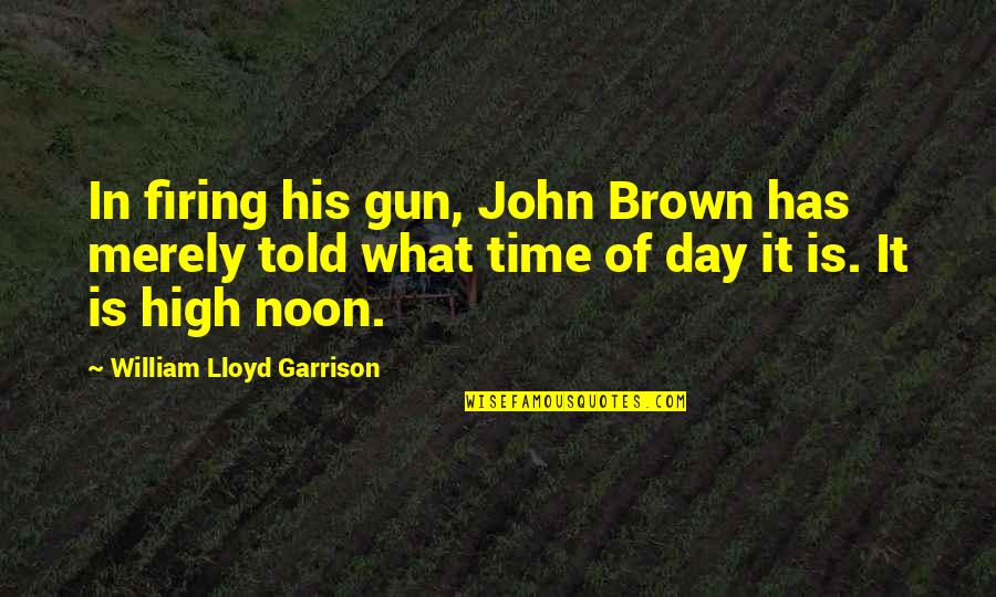 Firing A Gun Quotes By William Lloyd Garrison: In firing his gun, John Brown has merely