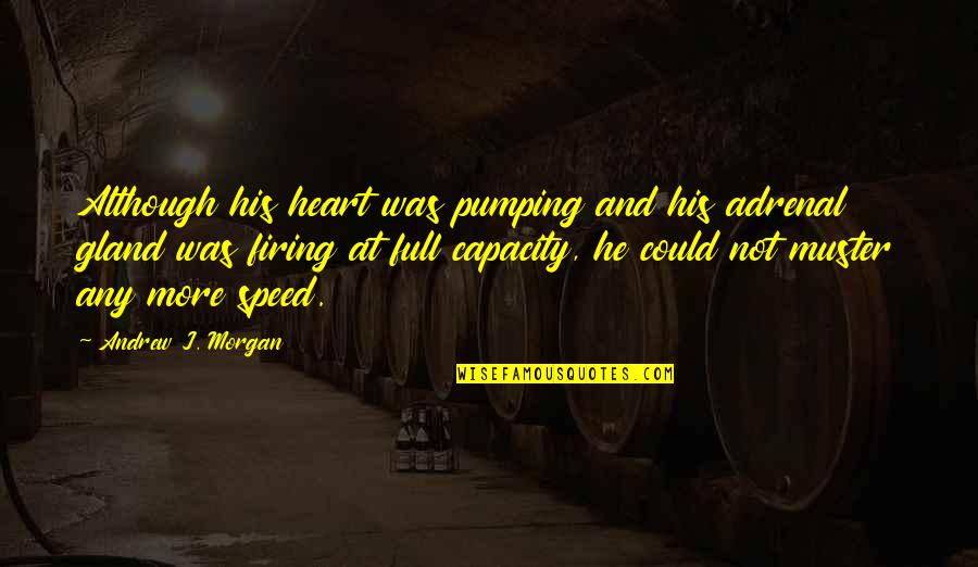 Firing Quotes By Andrew J. Morgan: Although his heart was pumping and his adrenal