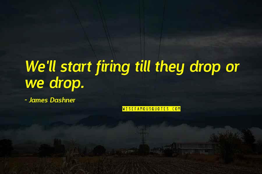 Firing Quotes By James Dashner: We'll start firing till they drop or we