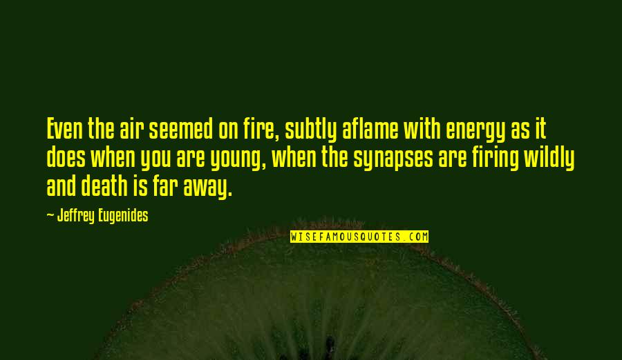 Firing Quotes By Jeffrey Eugenides: Even the air seemed on fire, subtly aflame