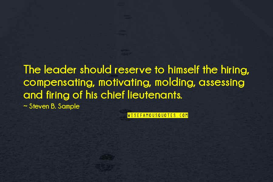 Firing Quotes By Steven B. Sample: The leader should reserve to himself the hiring,