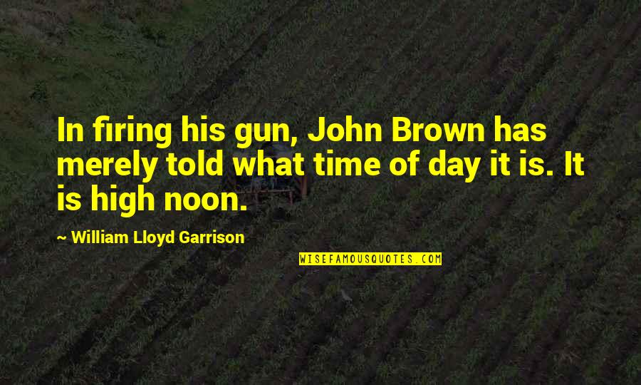 Firing Quotes By William Lloyd Garrison: In firing his gun, John Brown has merely