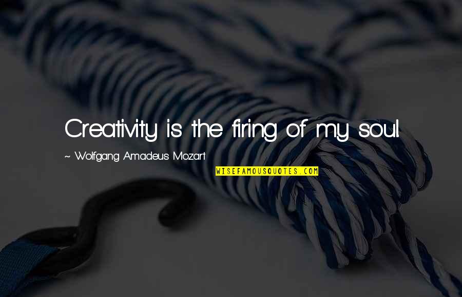 Firing Quotes By Wolfgang Amadeus Mozart: Creativity is the firing of my soul.