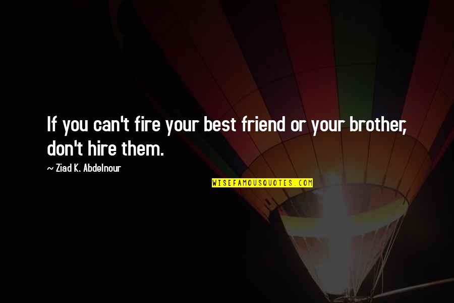 Firing Quotes By Ziad K. Abdelnour: If you can't fire your best friend or