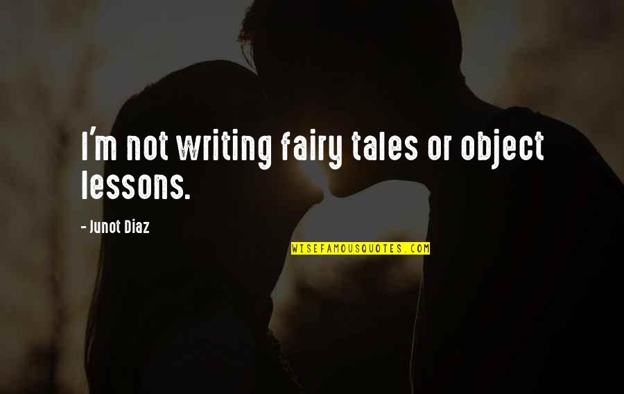 Firing Range Quotes By Junot Diaz: I'm not writing fairy tales or object lessons.
