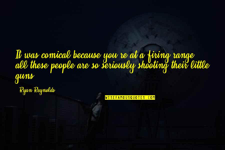 Firing Range Quotes By Ryan Reynolds: It was comical because you're at a firing