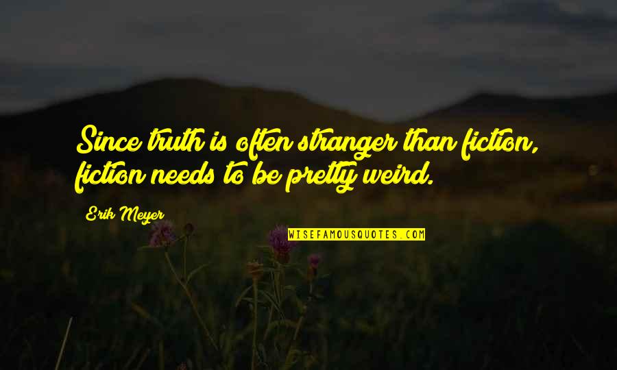Firing Someone Quotes By Erik Meyer: Since truth is often stranger than fiction, fiction