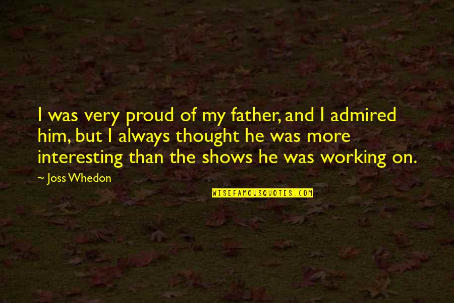 Firing Squad Quotes By Joss Whedon: I was very proud of my father, and
