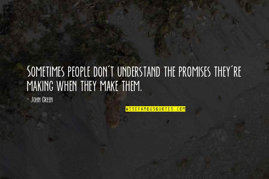 Firing Toxic People Quotes By John Green: Sometimes people don't understand the promises they're making