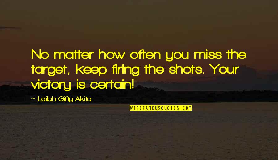 Firing Up Quotes By Lailah Gifty Akita: No matter how often you miss the target,
