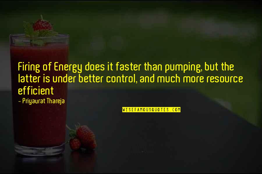 Firing Up Quotes By Priyavrat Thareja: Firing of Energy does it faster than pumping,