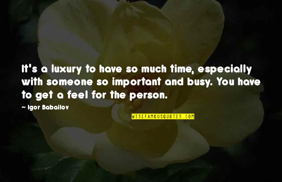 Firk Quotes By Igor Babailov: It's a luxury to have so much time,