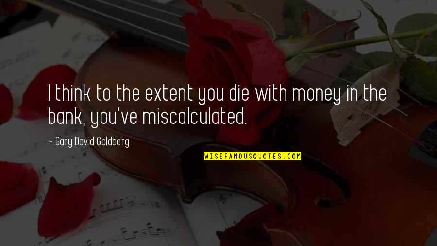 Firl Quotes By Gary David Goldberg: I think to the extent you die with