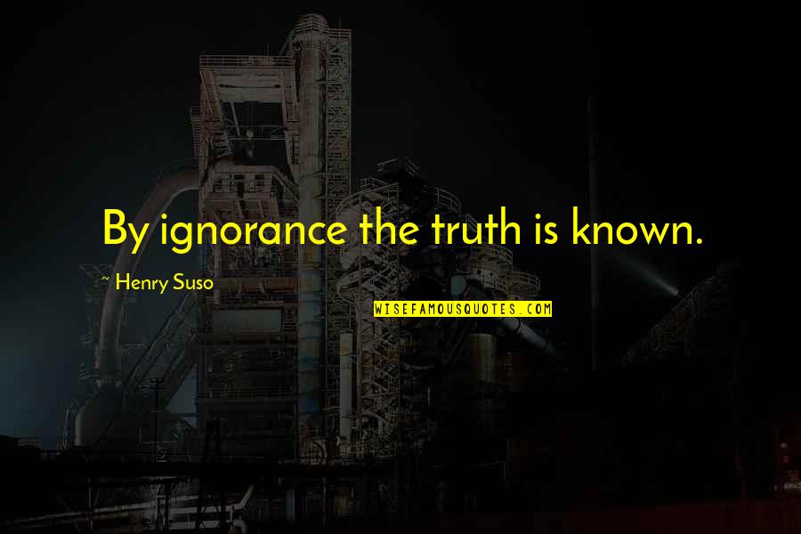 Firl Quotes By Henry Suso: By ignorance the truth is known.