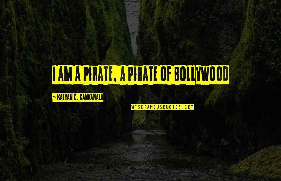 Firley Husky Quotes By Kalyan C. Kankanala: I am a Pirate, A Pirate of Bollywood