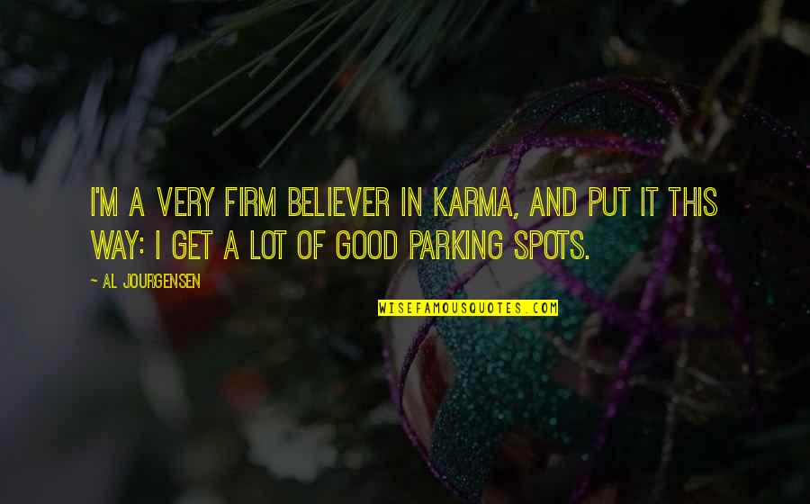 Firm Believer Quotes By Al Jourgensen: I'm a very firm believer in karma, and Firm Believer Quotes By Al Jourgensen: I'm a very firm believer in karma, and