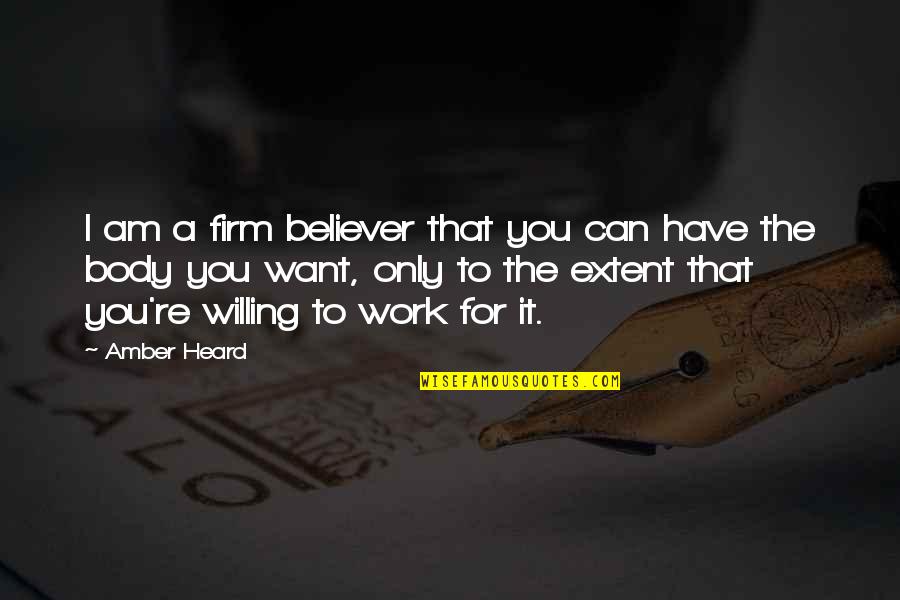 Firm Believer Quotes By Amber Heard: I am a firm believer that you can Firm Believer Quotes By Amber Heard: I am a firm believer that you can