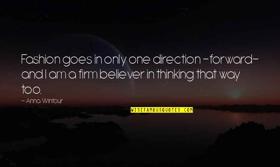 Firm Believer Quotes By Anna Wintour: Fashion goes in only one direction -forward- and Firm Believer Quotes By Anna Wintour: Fashion goes in only one direction -forward- and