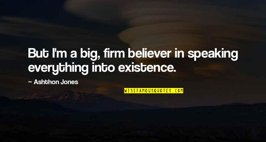 Firm Believer Quotes By Ashthon Jones: But I'm a big, firm believer in speaking Firm Believer Quotes By Ashthon Jones: But I'm a big, firm believer in speaking