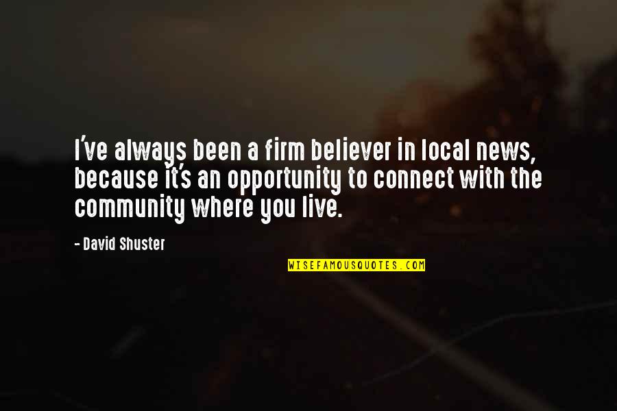 Firm Believer Quotes By David Shuster: I've always been a firm believer in local