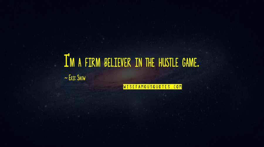 Firm Believer Quotes By Eric Snow: I'm a firm believer in the hustle game. Firm Believer Quotes By Eric Snow: I'm a firm believer in the hustle game.