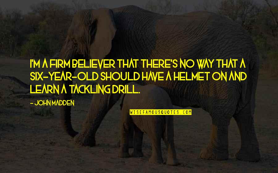 Firm Believer Quotes By John Madden: I'm a firm believer that there's no way