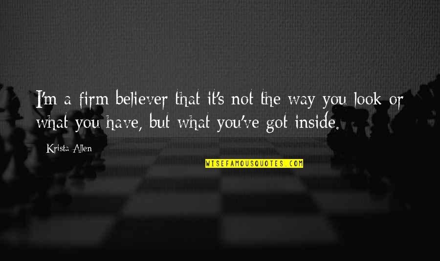 Firm Believer Quotes By Krista Allen: I'm a firm believer that it's not the Firm Believer Quotes By Krista Allen: I'm a firm believer that it's not the