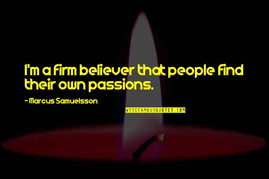 Firm Believer Quotes By Marcus Samuelsson: I'm a firm believer that people find their Firm Believer Quotes By Marcus Samuelsson: I'm a firm believer that people find their