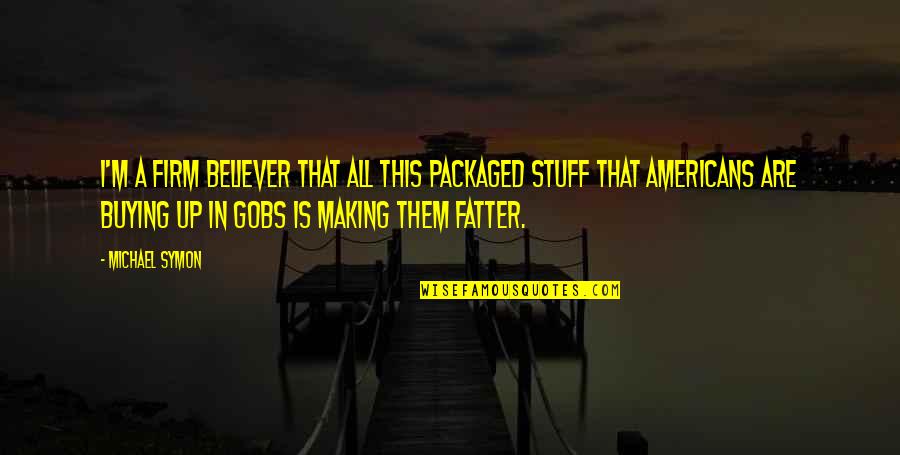 Firm Believer Quotes By Michael Symon: I'm a firm believer that all this packaged Firm Believer Quotes By Michael Symon: I'm a firm believer that all this packaged