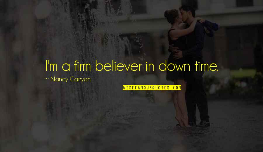 Firm Believer Quotes By Nancy Canyon: I'm a firm believer in down time. Firm Believer Quotes By Nancy Canyon: I'm a firm believer in down time.