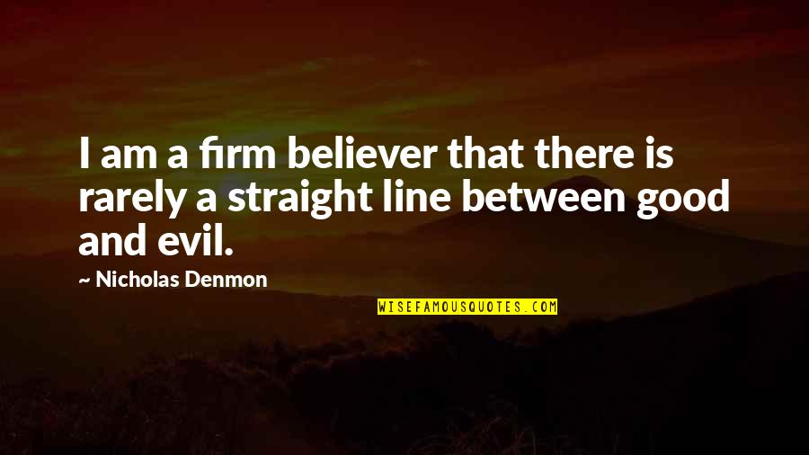 Firm Believer Quotes By Nicholas Denmon: I am a firm believer that there is