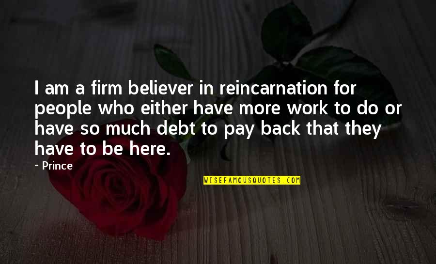 Firm Believer Quotes By Prince: I am a firm believer in reincarnation for Firm Believer Quotes By Prince: I am a firm believer in reincarnation for