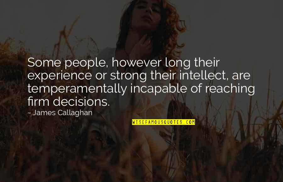 Firm Decisions Quotes By James Callaghan: Some people, however long their experience or strong