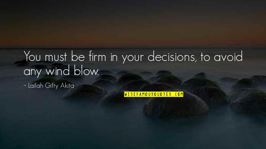 Firm Decisions Quotes By Lailah Gifty Akita: You must be firm in your decisions, to