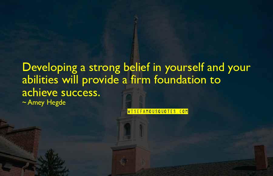 Firm Foundation Quotes By Amey Hegde: Developing a strong belief in yourself and your