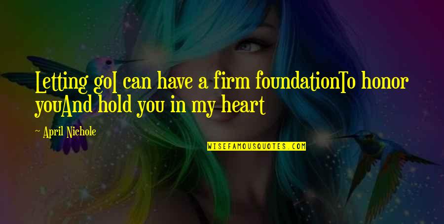 Firm Foundation Quotes By April Nichole: Letting goI can have a firm foundationTo honor