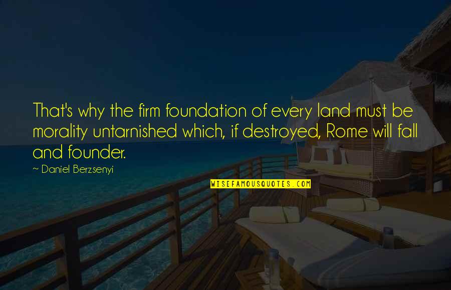Firm Foundation Quotes By Daniel Berzsenyi: That's why the firm foundation of every land