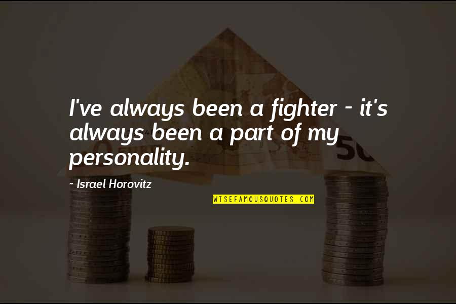 Firm Foundation Quotes By Israel Horovitz: I've always been a fighter - it's always