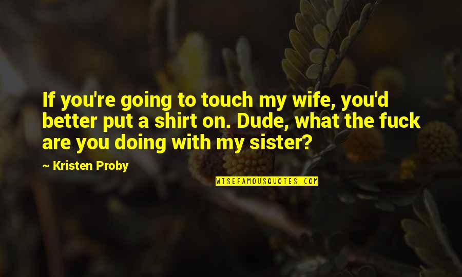 Firm Foundation Quotes By Kristen Proby: If you're going to touch my wife, you'd Firm Foundation Quotes By Kristen Proby: If you're going to touch my wife, you'd