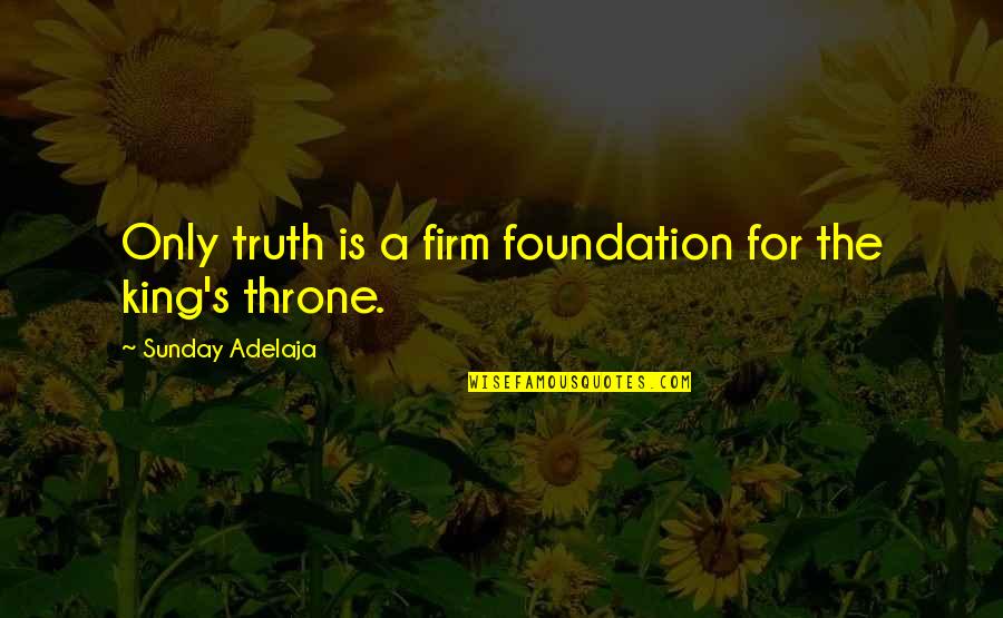 Firm Foundation Quotes By Sunday Adelaja: Only truth is a firm foundation for the