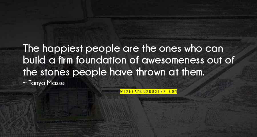 Firm Foundation Quotes By Tanya Masse: The happiest people are the ones who can