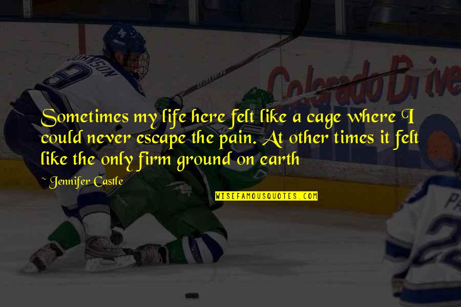 Firm Ground Quotes By Jennifer Castle: Sometimes my life here felt like a cage Firm Ground Quotes By Jennifer Castle: Sometimes my life here felt like a cage