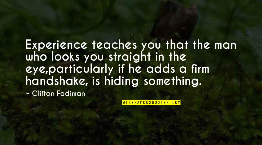 Firm Handshake Quotes By Clifton Fadiman: Experience teaches you that the man who looks