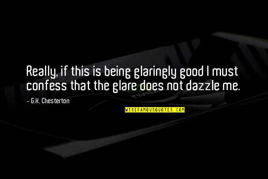 Firm Handshake Quotes By G.K. Chesterton: Really, if this is being glaringly good I Firm Handshake Quotes By G.K. Chesterton: Really, if this is being glaringly good I