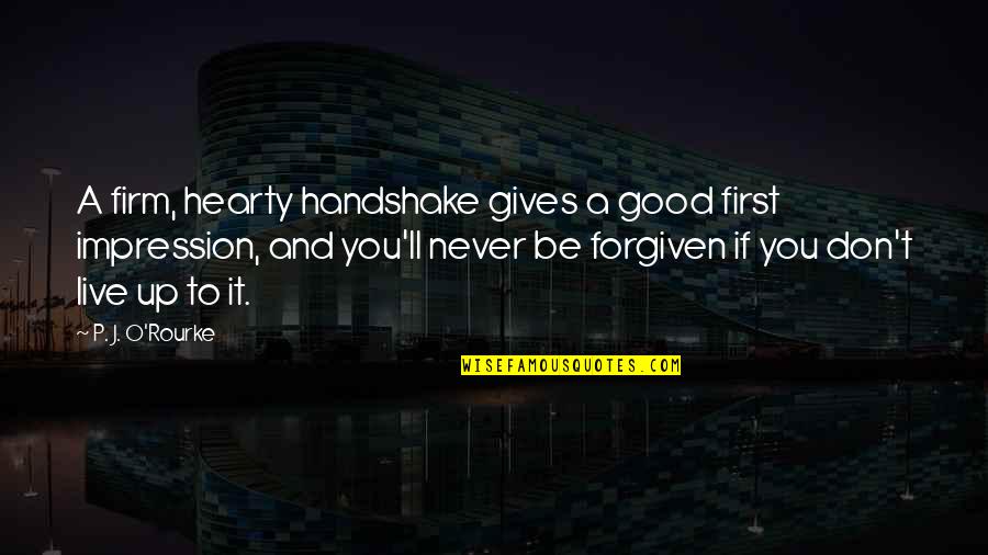 Firm Handshake Quotes By P. J. O'Rourke: A firm, hearty handshake gives a good first Firm Handshake Quotes By P. J. O'Rourke: A firm, hearty handshake gives a good first