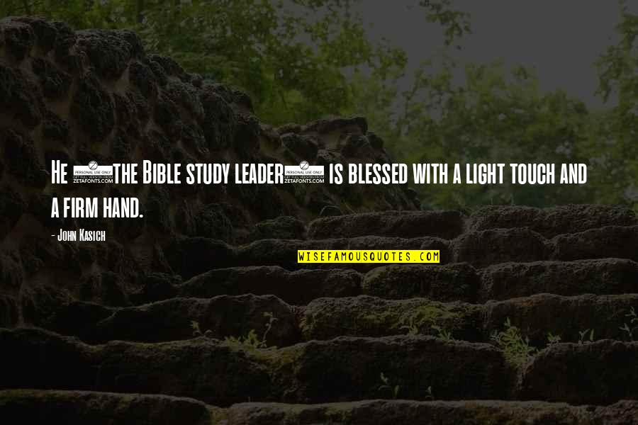 Firm Leadership Quotes By John Kasich: He (the Bible study leader) is blessed with