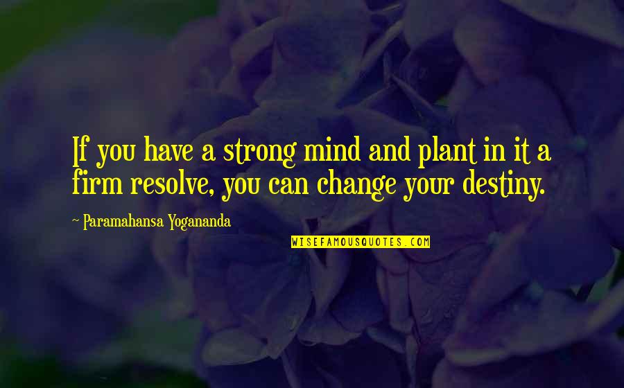 Firm Resolve Quotes By Paramahansa Yogananda: If you have a strong mind and plant