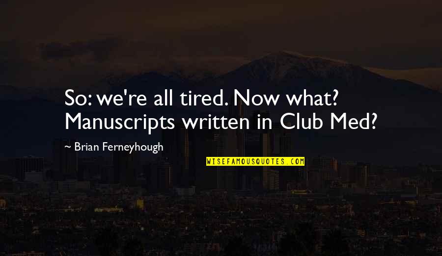 Firm Stay Quotes By Brian Ferneyhough: So: we're all tired. Now what? Manuscripts written