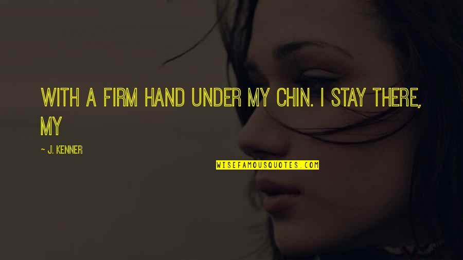 Firm Stay Quotes By J. Kenner: with a firm hand under my chin. I